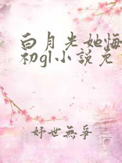 白月光她悔不当初gl小说免费阅读