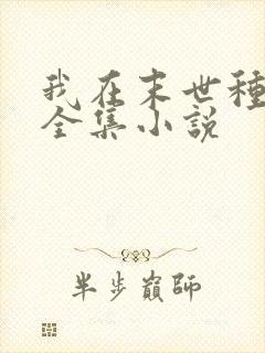 我在末世种个田全集小说