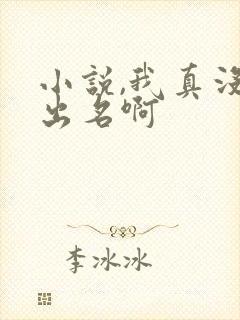 小说,我真没想出名啊