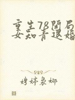 重生78开局被女知青退婚全文免费阅读笔趣阁