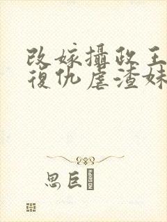 改嫁摄政王,我复仇虐渣妹全文在线阅读