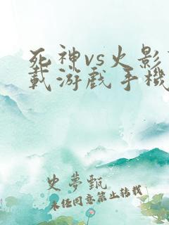 死神vs火影下载游戏手机版