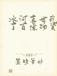 冰河末世我囤积了百亿物资吧