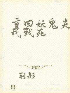 重回妖鬼夫君为我战死