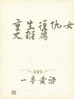 重生复仇女主爽文推荐