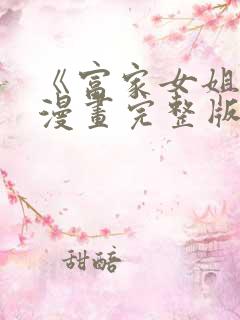 《富家女姐姐》漫画完整版免费阅读