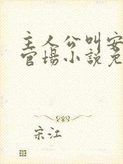 主人公叫安江的官场小说免费阅读