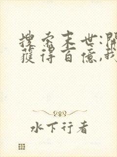 搜索末世:开局获得百亿,我疯狂囤物资