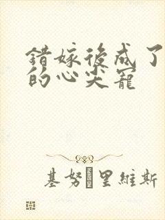 错嫁后成了总裁的心尖宠