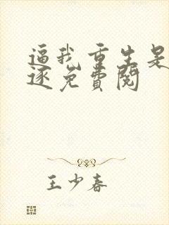 逼我重生是吧程逐免费阅