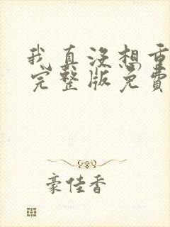 我真没想重生啊完整版免费阅读全文