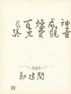 《百炼成神》全集免费观看