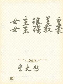 女主很美皇帝对女主强取豪夺