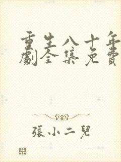 重生八十年代短剧全集免费观看