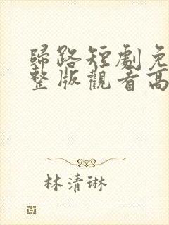 归路短剧免费完整版观看高清