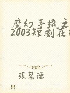 魔幻手机之重回2003短剧在线全集免费