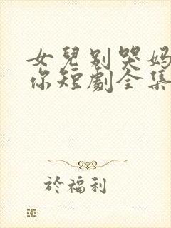 女儿别哭妈妈爱你短剧全集