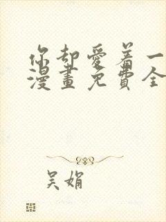 你却爱着一个他漫画免费全集下拉式