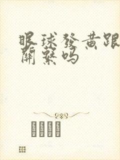 眼球发黄跟肝有关系吗