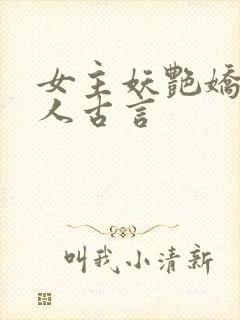 女主妖艳娇媚撩人古言