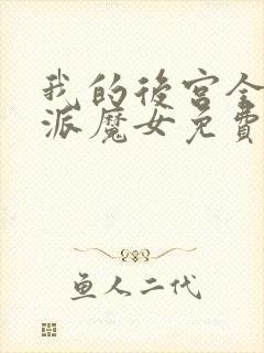 我的后宫全是反派魔女免费漫画