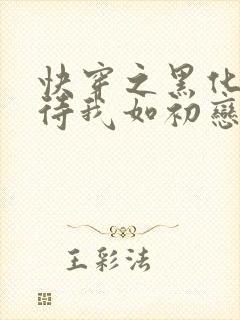 快穿之黑化反派待我如初恋