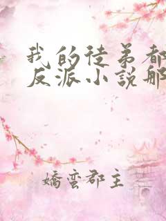 我的徒弟都是大反派小说那里可以看