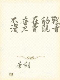 不存在的战区动漫免费观看全集