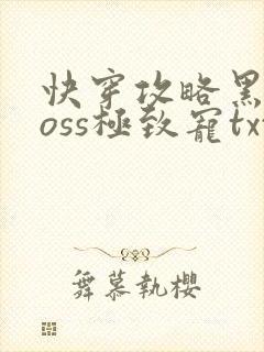 快穿攻略黑化boss极致宠txt