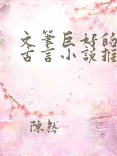 文笔巨好的冷门古言小说推荐