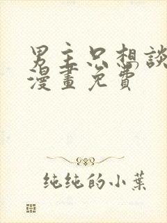 男主只想谈恋爱漫画免费