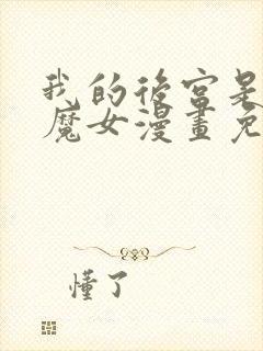 我的后宫是反派魔女漫画免费观看