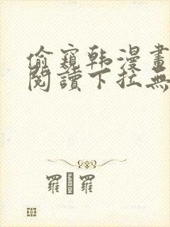 偷窥韩漫画免费阅读下拉无删减