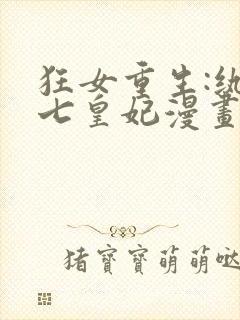 狂女重生:纨绔七皇妃漫画