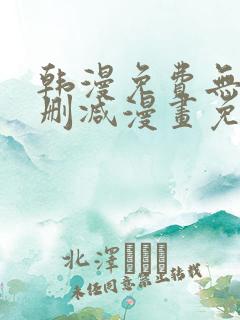 韩漫免费无遮无删减漫画免费版