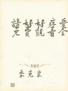 请好好疼爱里面免费观看全集