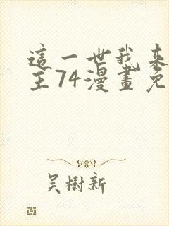 这一世我来当家主74漫画免费