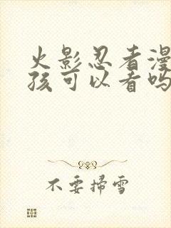 火影忍者漫画小孩可以看吗