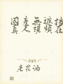 国产无遮挡免费真人视频在线观看