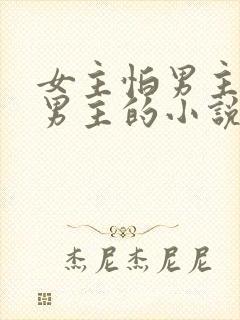 女主怕男主躲着男主的小说