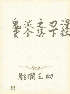 鬼灭之刃漫画免费全集下拉式漫画