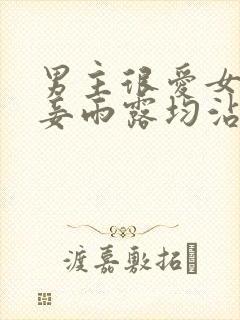 男主很爱女主纳妾雨露均沾的小说