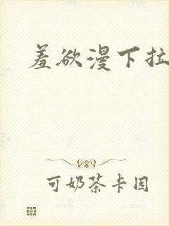 羞欲漫下拉观看