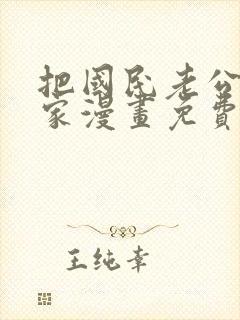 把国民老公带回家漫画免费阅读