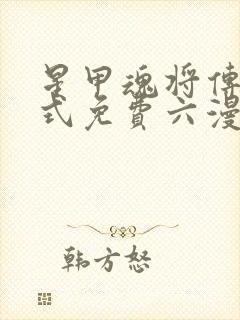 星甲魂将传下拉式免费六漫画