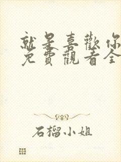 就是喜欢你短剧免费观看全集高清