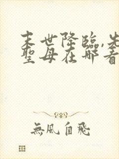 末世降临,先杀圣母在哪看全本