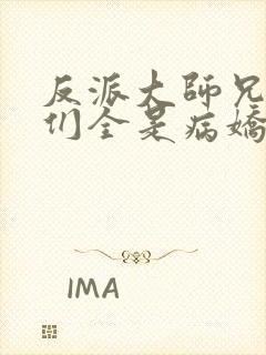 反派大师兄师妹们全是病娇动态漫全集