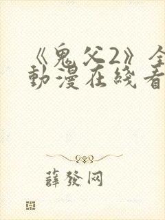 《鬼父2》全集动漫在线看免费