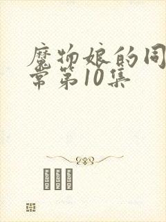 魔物娘的同居日常第10集